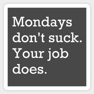 Mondays don't suck. Your job does. Sticker